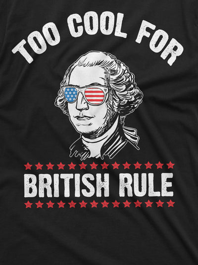 4th of July George Washington Too Cool for British Rules Tee Shirt Independence Day USA Patriotic Mens Tee Shirt