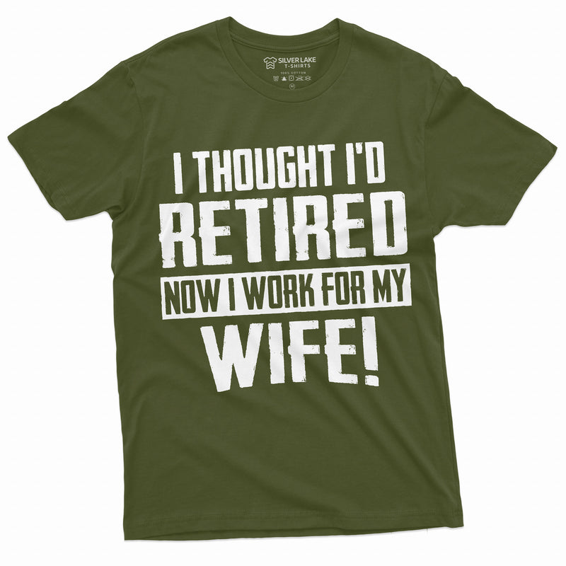 Funny Retirement I work for my Wife T-shirt Gift for husband Humor Birthday Fathers day Dad Grandpa Tee Shirt