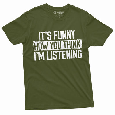 Funny Sarcastic T-shirt It's Funny how you think I am listening, Humor birthday Gift, Unisex Womens mens Shirt