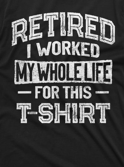 Retirement Funny Shirt I worked Whole life for this Shirt Mens Womens Unisex Retired Gift Shirt Grandma Grandpa Dad Mom Shirt