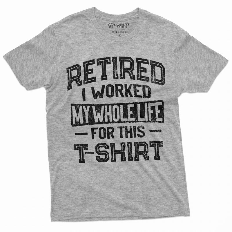 Retirement Funny Shirt I worked Whole life for this Shirt Mens Womens Unisex Retired Gift Shirt Grandma Grandpa Dad Mom Shirt