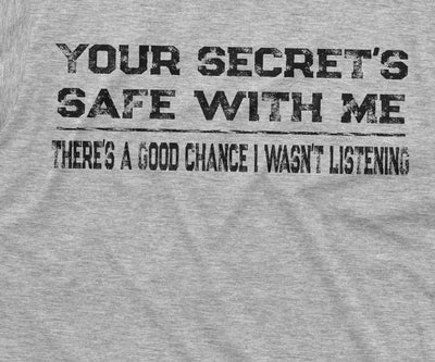 Men's Funny Sarcastic T-shirt Your Secret's safe with me | There Is a good chance I wasn't Listening Humor Graphic Tees For Him