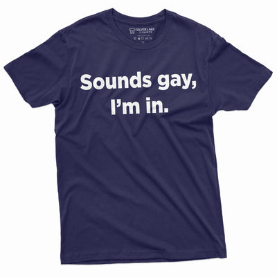 Men's Funny LGBT T-shirt Sounds Gay I am in Tee Shirt Birthday Gift Funny shirt For him