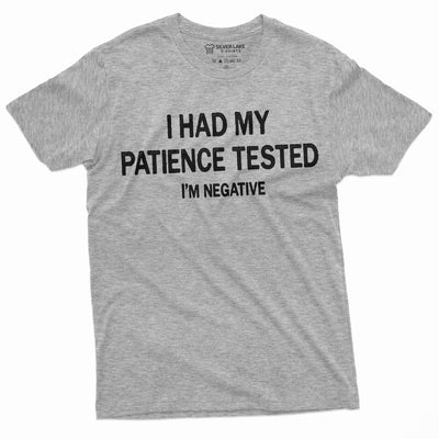 I had patience tested I'm negative funny t-shirt for him Birthday Gift mens Humorous saying Tee Shirt