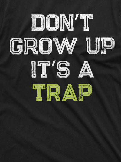 Men's Funny Don't Grow up its a trap T-shirt Birthday Gift Humor Tee Mens Womens Tshirt