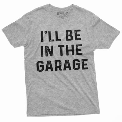 Mens Garage Mechanic Funny T-shirt Fathers day Dad husband Grandpa I'll be in the garage Tee Christmas funny gifts