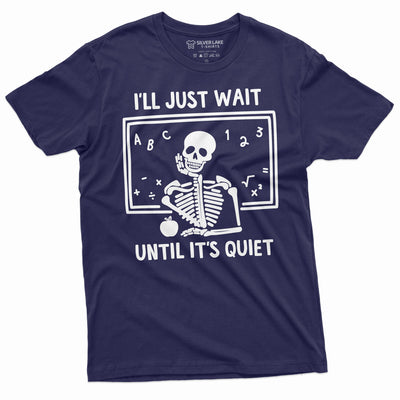 Teacher Halloween Funny T-shirt I'll Just wait until its all Quiet Skeleton Tee-Shirt Womens Mens Unisex Tee Gift for Professor Teacher