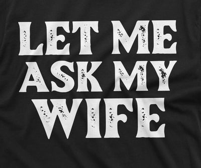 Men's Funny let me ask my wife shirt Father's day gift birthday Christmas mens anniversary gift tee