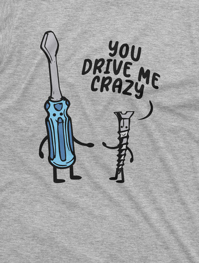you drive me crazy tee valentine's day gift boyfriend girlfriend screwdriver screw shirt