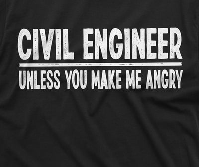 Funny Civil Engineer unless you make me agnry T-shirt Engineering humor saying tee