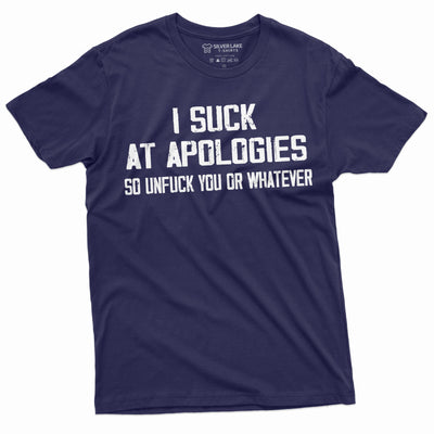 Men's Funny I suck at apologies Tee Shirt Offensive adult humor Birthday Gift Man Tee Shirt Humorous Tee