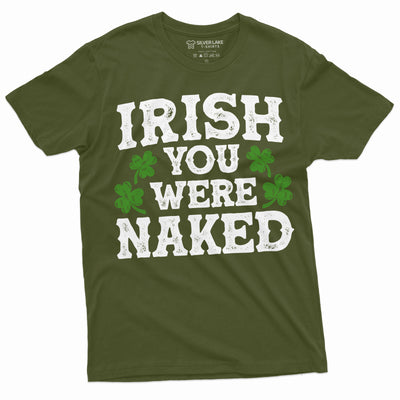 Men's Irish you were naked Funny St. Patrick's day humorous saying T-shirt Saint Patricks day Shirt