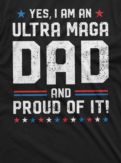 Yes I Am An Ultra Maga Dad Shirt Father's Day Patriotic Tee 4th Of July Shirt Conservative Tees