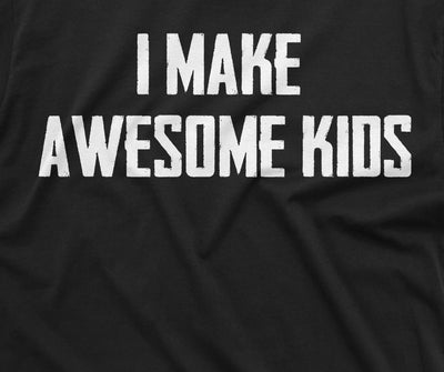 Men's Father Dad Gift T-shirt I make awesome kids Father's day Birthday Gift for husband Daddy Tee