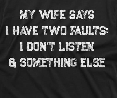 Men's Funny My Wife Says I have two faults T-shirt Anniversary Marriage Husband Tee