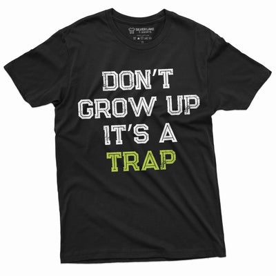 Men's Funny Don't Grow up its a trap T-shirt Birthday Gift Humor Tee Mens Womens Tshirt